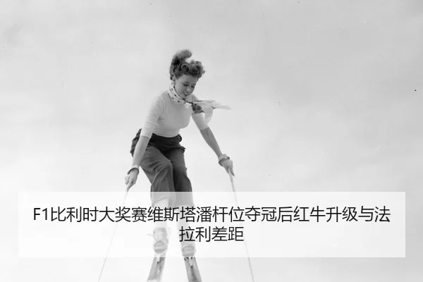 F1比利时大奖赛维斯塔潘杆位夺冠后红牛升级与法拉利差距